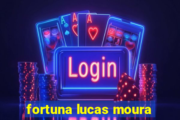 fortuna lucas moura